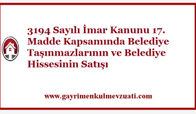İmar Kanunu 17. Madde Kapsamında Belediye Taşınmazlarının ve Belediye Hissesinin Satışı