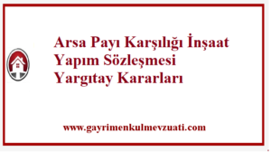 Arsa Payı Karşılığı İnşaat Yapım Sözleşmesi Yargıtay Kararları