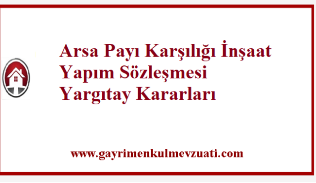 Arsa Payı Karşılığı İnşaat Yapım Sözleşmesi Yargıtay Kararları