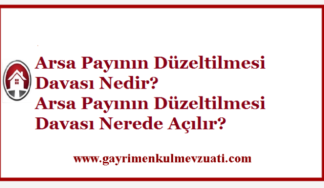 Arsa Payının Düzeltilmesi Davası Nedir? Arsa Payının Düzeltilmesi Davası Nerede Açılır?