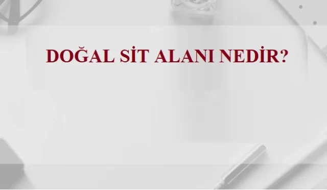 Doğal Sit Alanı Nedir? Doğal Sit Alanı Yapılaşma Koşulları Nelerdir?