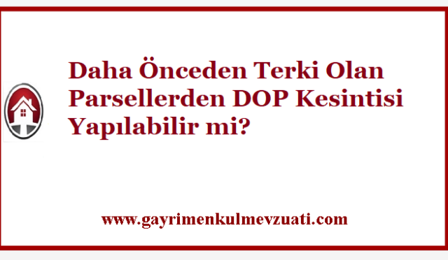 Daha Önceden Terki Olan Parsellerden DOP Kesintisi Yapılabilir mi?