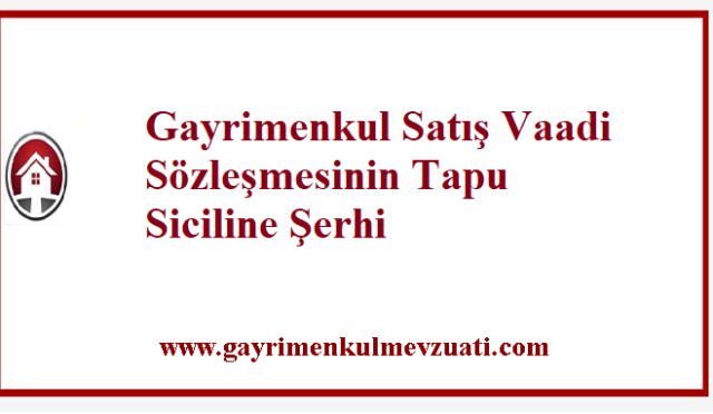 Gayrimenkul Satış Vaadi Sözleşmesinin Tapu Siciline Şerhi