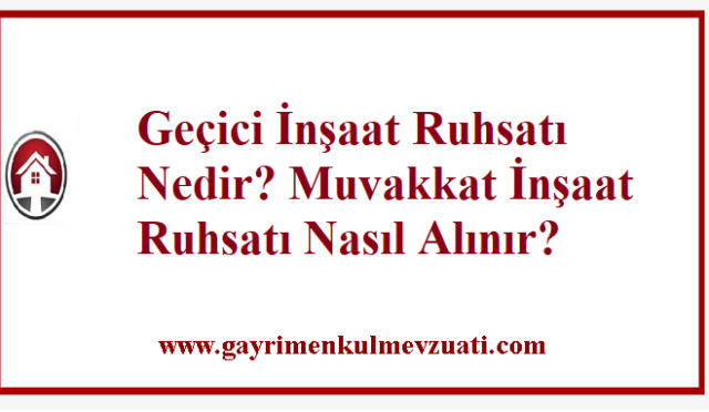 Geçici İnşaat Ruhsatı Nedir? Muvakkat İnşaat Ruhsatı Nasıl Alınır?