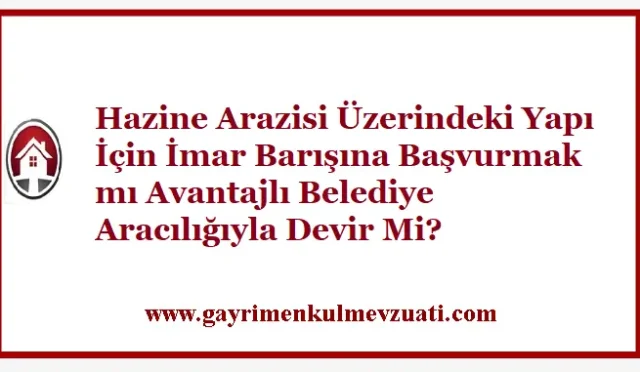 İmar Barışı Hazine Arazisi Başvurusunu Kaçıranlar Ne Yapabilir? 7 Hazine Arazisi Üzerine Yapılan Yapılar ve İmar Barışı