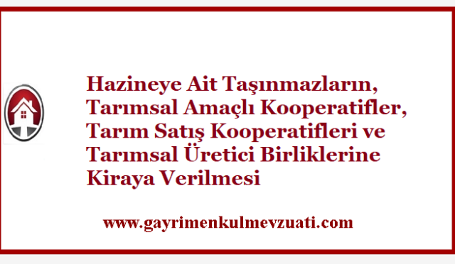 Hazineye Ait Taşınmazların, Tarımsal Amaçlı Kooperatifler, Tarım Satış Kooperatifleri ve Tarımsal Üretici Birliklerine Kiraya Verilmesi