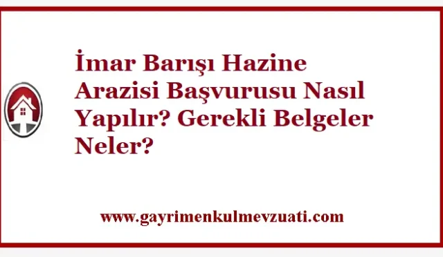 İmar Barışında Hazine Arazisi Satışı Başvurusu Nasıl Yapılır? 6 İmar Barışı Hazine Arazileri Satışına Başvuru Süresi