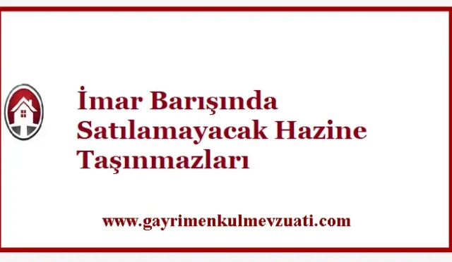 İmar Barışından Satılamayacak Hazine Taşınmazları 9 İmar Barışından Satılamayacak Hazine Taşınmazları