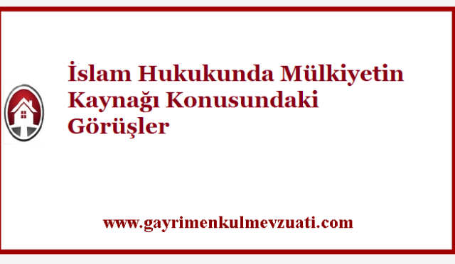 İslam Hukukunda Mülkiyetin Kaynağı Konusundaki Görüşler 2 İslam Hukukunda Mülkiyetin Kaynağı Konusundaki Görüşler
