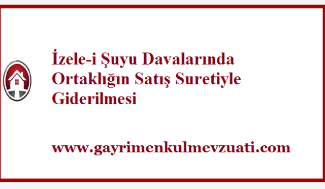 İzele-i Şuyu Davalarında Ortaklığın Satış Suretiyle Giderilmesi