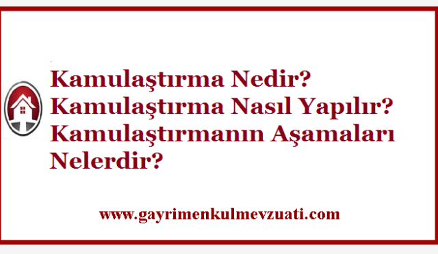 Kamulaştırma Nedir? Kamulaştırma Nasıl Yapılır?
