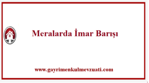 Meralarda İmar Barışı 1 Meralarda İmar Barışı