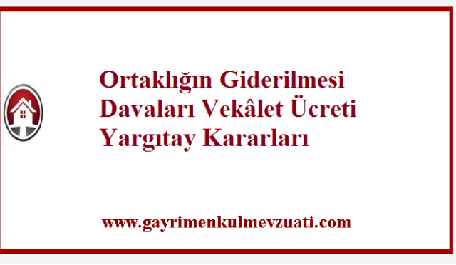 Ortaklığın Giderilmesi Davaları Vekâlet Ücreti Yargıtay Kararları
