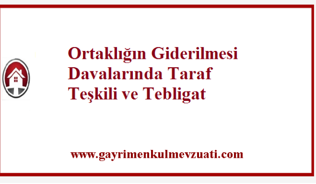 Ortaklığın Giderilmesi Davalarında Taraf Teşkili ve Tebligat