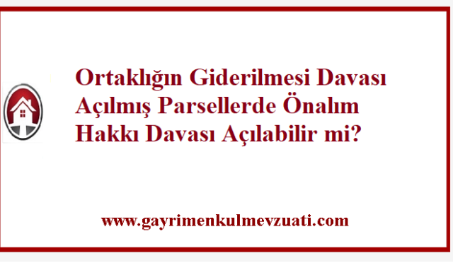 Ortaklığın Giderilmesi Davası Açılmış Parsellerde Önalım Hakkı Davası Açılabilir mi?