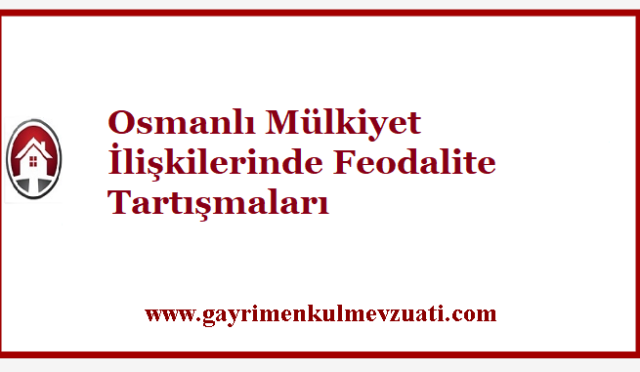 Osmanlı Mülkiyet İlişkilerinde Feodalite Tartışmaları 1 Osmanlı Mülkiyet İlişkilerinde Feodalite Tartışmaları