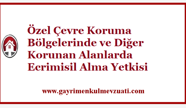 Özel Çevre Koruma Bölgelerinde ve Diğer Korunan Alanlarda Ecrimisil Alma Yetkisi