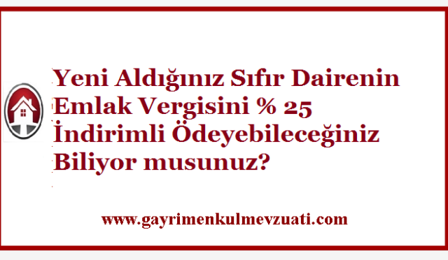Sıfır Dairenin Emlak Vergisini % 25 İndirimli Ödeyebileceğiniz Biliyor musunuz?