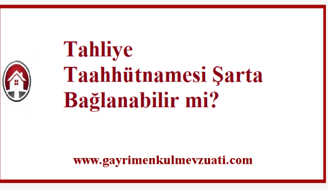 Tahliye Taahhütnamesi Şarta Bağlanabilir mi?