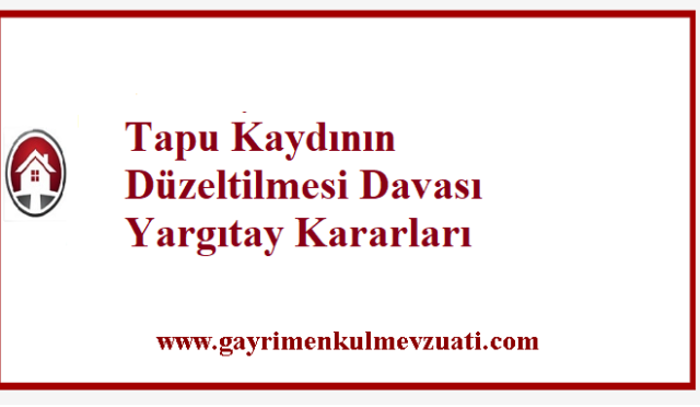 Tapu Kaydının Düzeltilmesi Davası Yargıtay Kararları