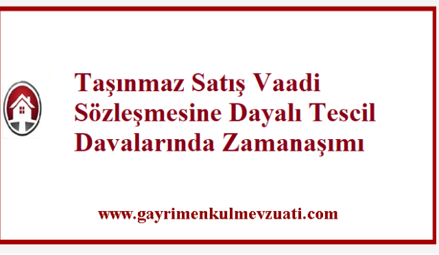 Taşınmaz Satış Vaadi Sözleşmesine Dayalı Tescil Davalarında Zamanaşımı