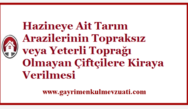 Hazineye Ait Tarım Arazilerinin Topraksız veya Yeterli Toprağı Olmayan Çiftçilere Kiraya Verilmesi