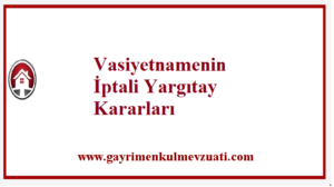 Vasiyetnamenin İptali Yargıtay Kararları