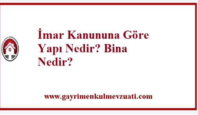 İmar Kanununa Göre Yapı Nedir? Bina Nedir?