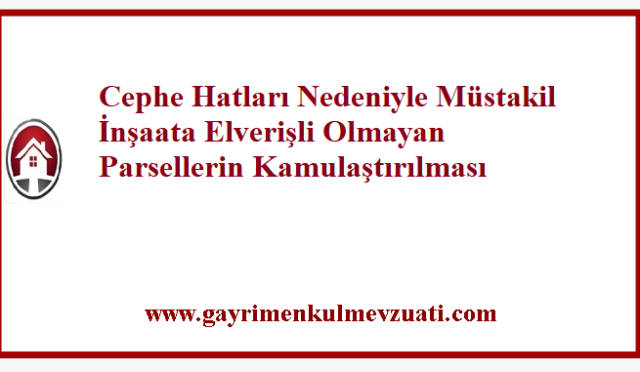Cephe Hatları Nedeniyle Müstakil İnşaata Elverişli Olmayan Parsellerin Kamulaştırılması